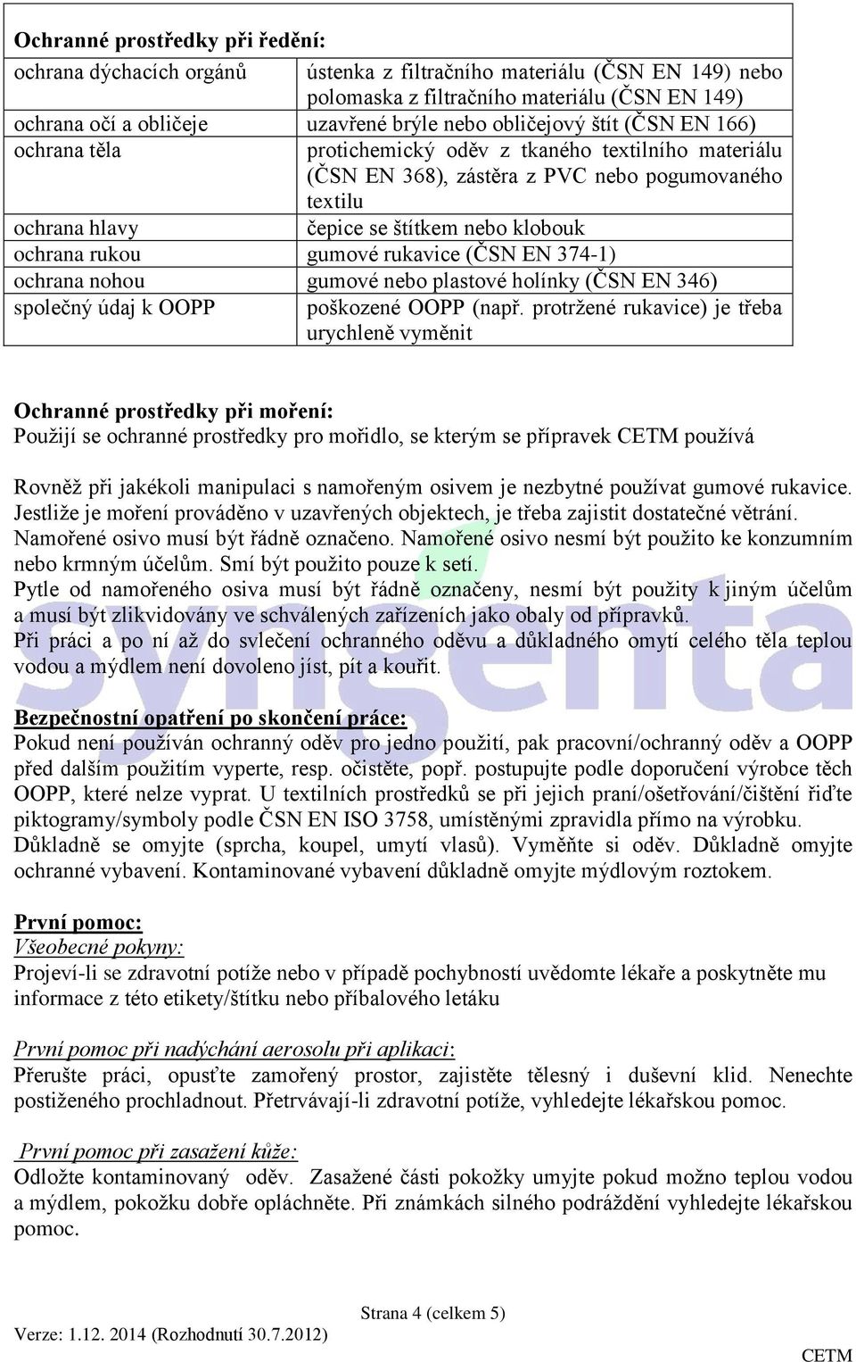 rukou gumové rukavice (ČSN EN 374-1) ochrana nohou gumové nebo plastové holínky (ČSN EN 346) společný údaj k OOPP poškozené OOPP (např.