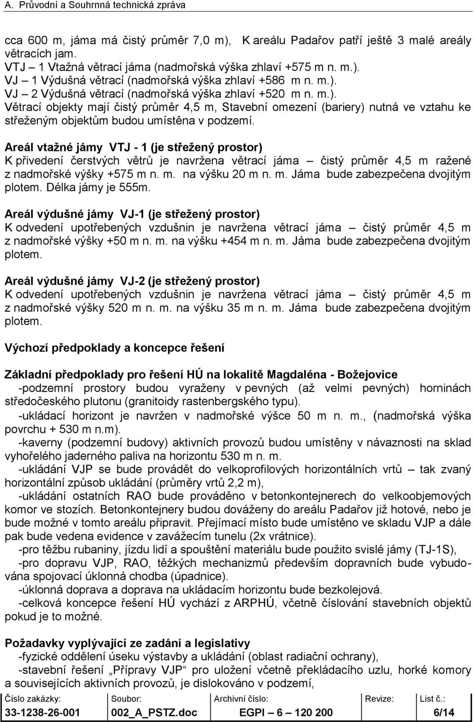 Areál vtažné jámy VTJ - 1 (je střežený prostor) K přivedení čerstvých větrů je navržena větrací jáma čistý průměr 4,5 m ražené z nadmořské výšky +575 m n. m. na výšku 20 m n. m. Jáma bude zabezpečena dvojitým plotem.