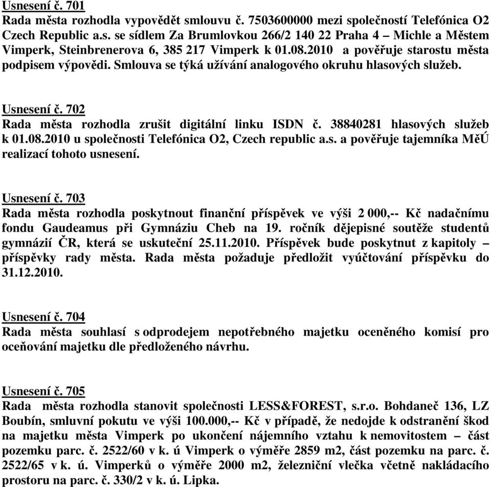 38840281 hlasových služeb k 01.08.2010 u společnosti Telefónica O2, Czech republic a.s. a pověřuje tajemníka MěÚ realizací tohoto usnesení. Usnesení č.