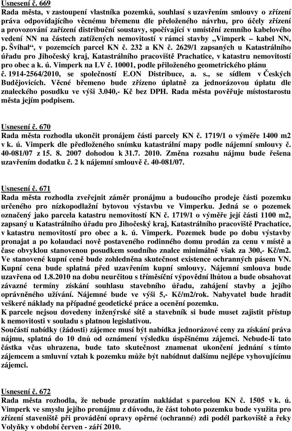 distribuční soustavy, spočívající v umístění zemního kabelového vedení NN na částech zatížených nemovitostí v rámci stavby Vimperk kabel NN, p. Švihal, v pozemcích parcel KN č. 232 a KN č.