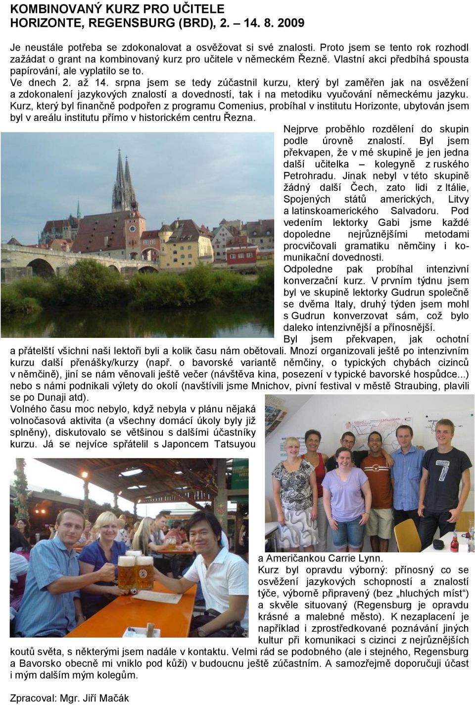 srpna jsem se tedy zúčastnil kurzu, který byl zaměřen jak na osvěžení a zdokonalení jazykových znalostí a dovedností, tak i na metodiku vyučování německému jazyku.