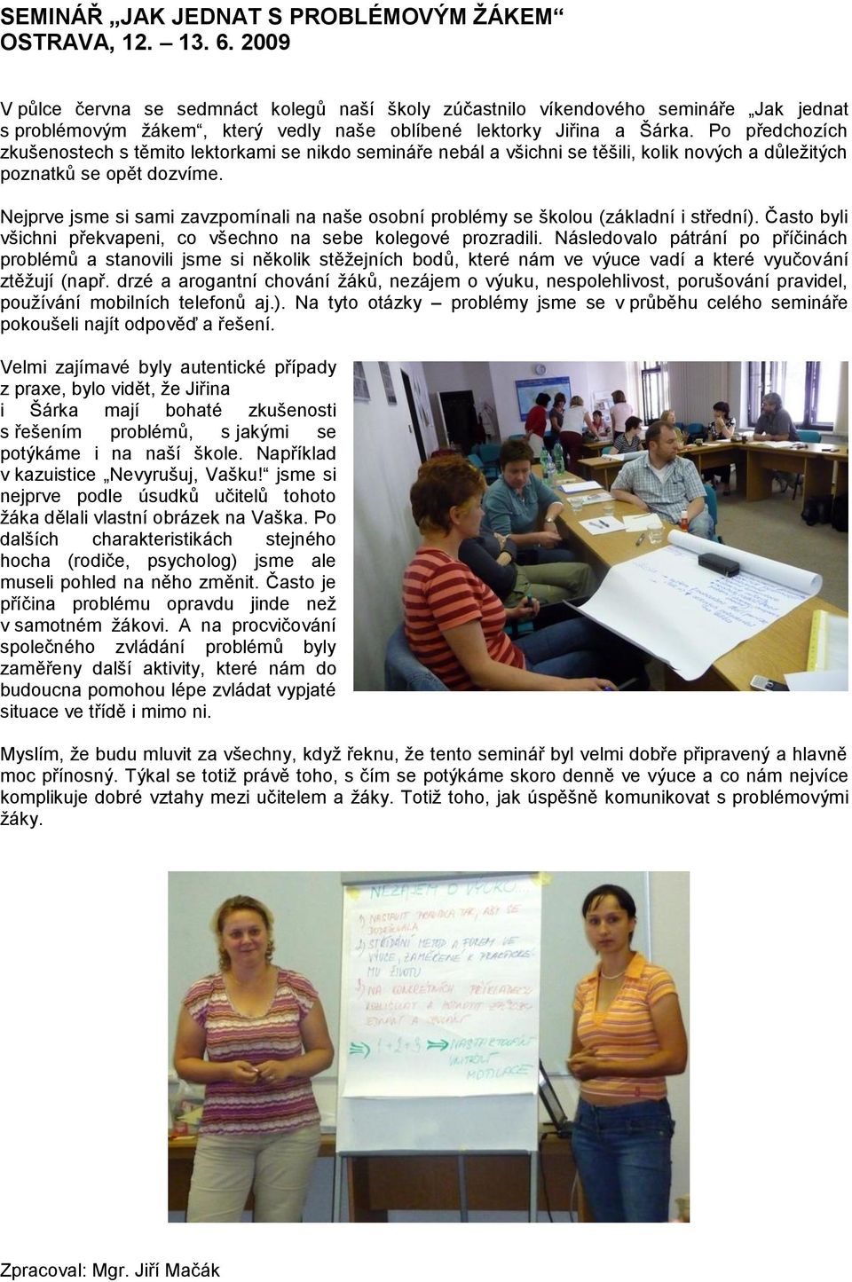 Po předchozích zkušenostech s těmito lektorkami se nikdo semináře nebál a všichni se těšili, kolik nových a důležitých poznatků se opět dozvíme.