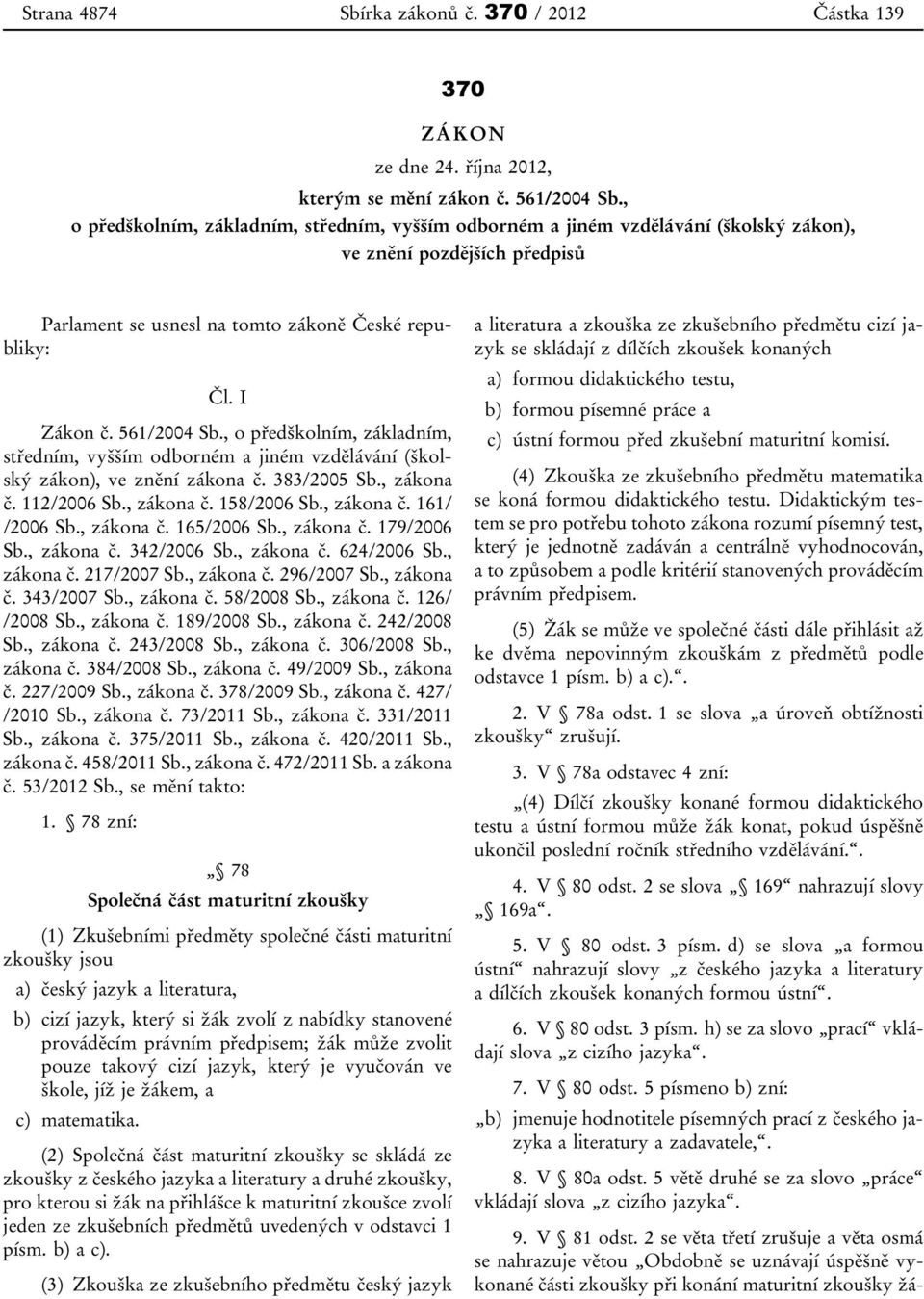 , o předškolním, základním, středním, vyšším odborném a jiném vzdělávání (školský zákon), ve znění zákona č. 383/2005 Sb., zákona č. 112/2006 Sb., zákona č. 158/2006 Sb., zákona č. 161/ /2006 Sb.