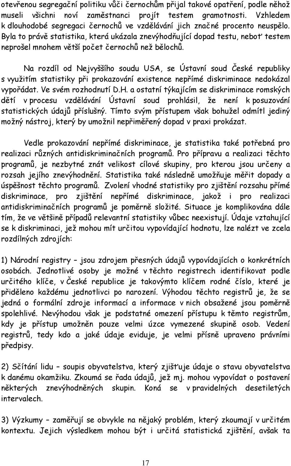 Byla to právě statistika, která ukázala znevýhodňující dopad testu, neboť testem neprošel mnohem větší počet černochů než bělochů.