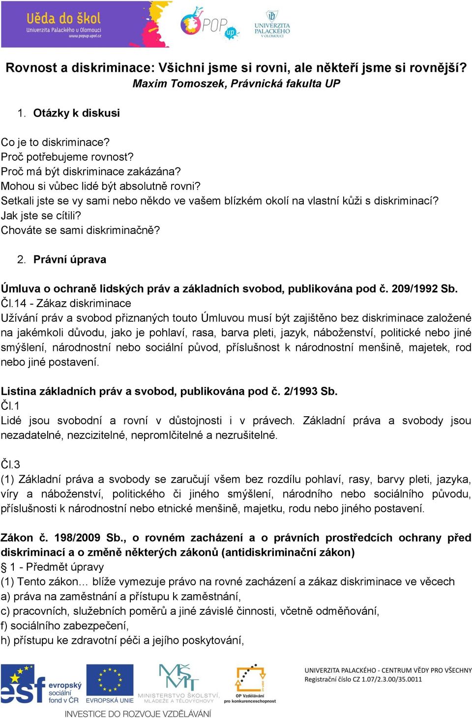 Chováte se sami diskriminačně? 2. Právní úprava Úmluva o ochraně lidských práv a základních svobod, publikována pod č. 209/1992 Sb. Čl.