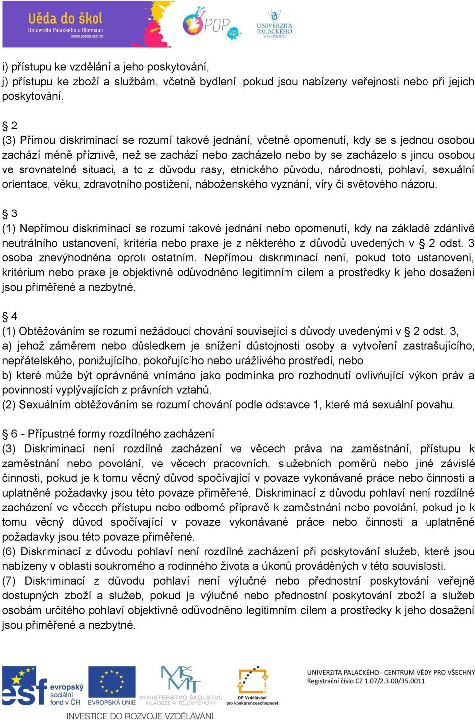 situaci, a to z důvodu rasy, etnického původu, národnosti, pohlaví, sexuální orientace, věku, zdravotního postižení, náboženského vyznání, víry či světového názoru.