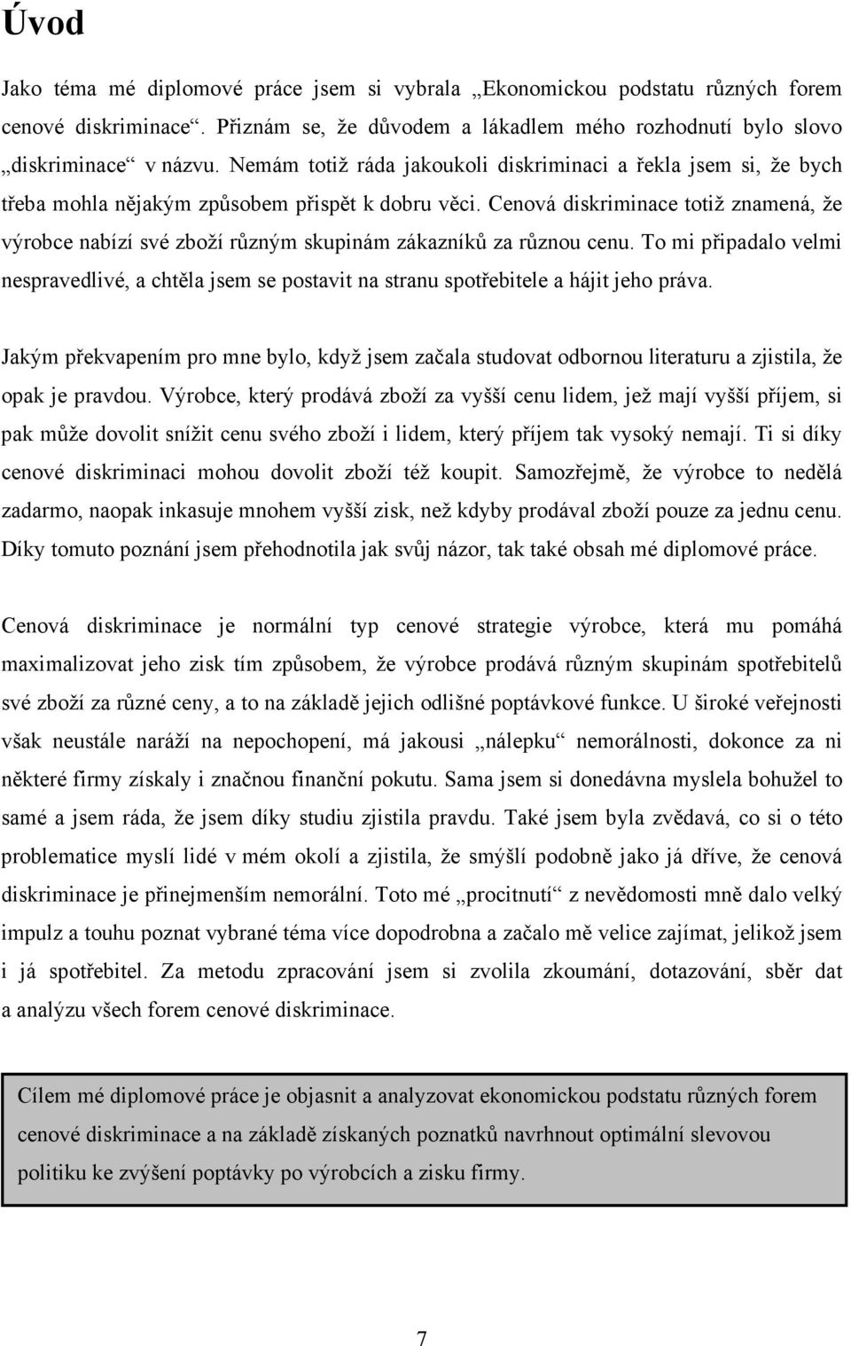 Cenová diskriminace totiž znamená, že výrobce nabízí své zboží různým skupinám zákazníků za různou cenu.
