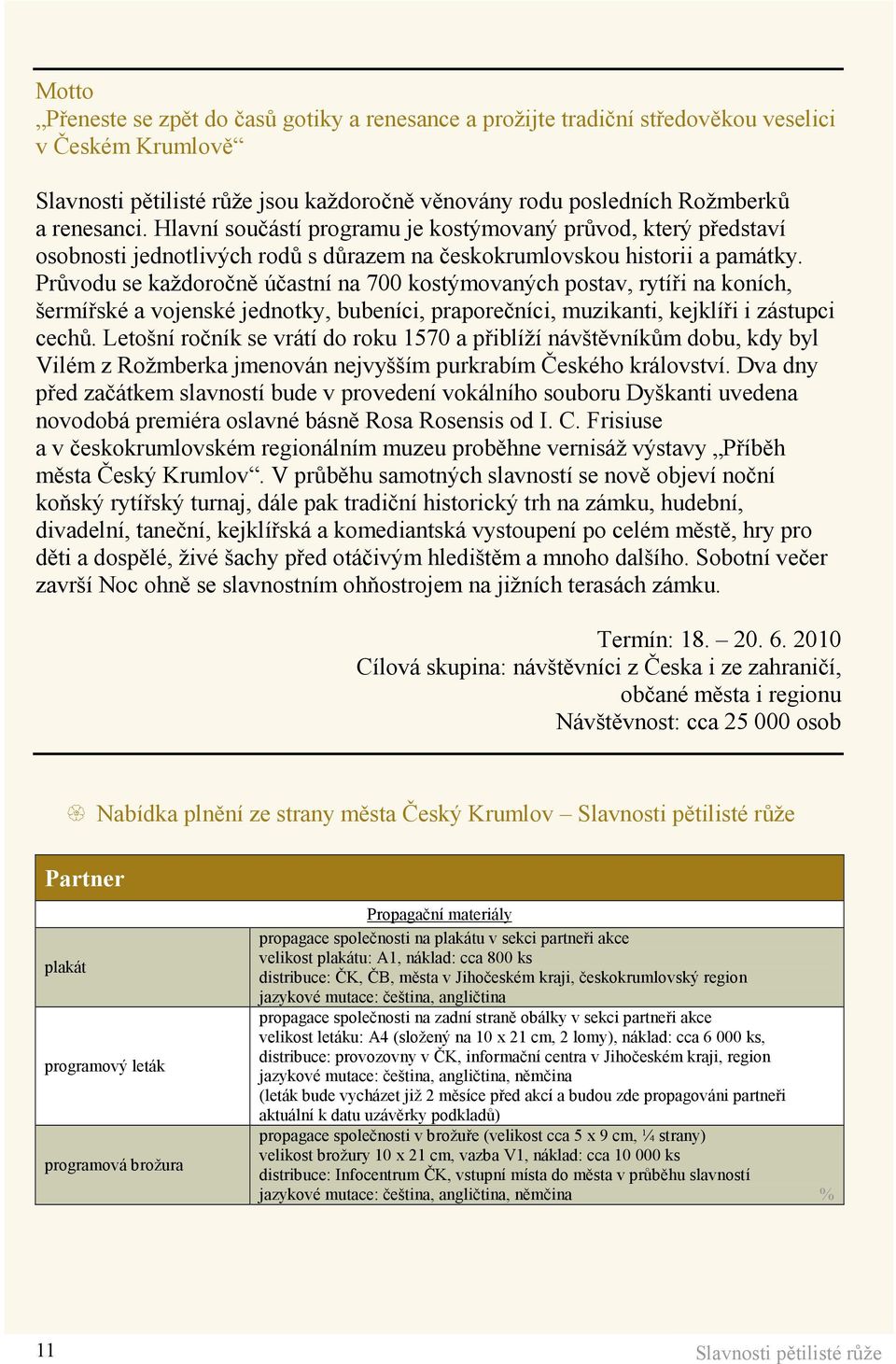 Průvodu se každoročně účastní na 700 kostýmovaných postav, rytíři na koních, šermířské a vojenské jednotky, bubeníci, praporečníci, muzikanti, kejklíři i zástupci cechů.