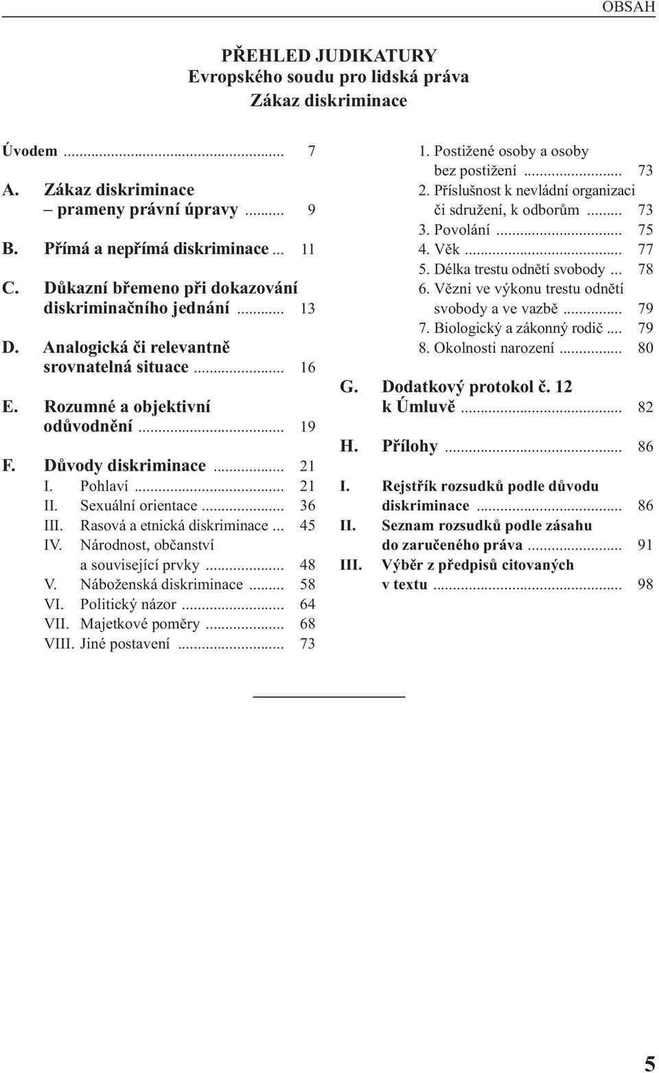 .. 21 II. sexuální orientace... 36 III. rasová a etnická diskriminace... 45 Iv. národnost, občanství a související prvky... 48 v. náboženská diskriminace... 58 vi. politický názor... 64 vii.