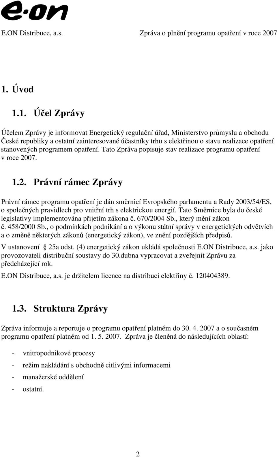 07. 1.2. Právní rámec Zprávy Právní rámec programu opatření je dán směrnicí Evropského parlamentu a Rady 2003/54/ES, o společných pravidlech pro vnitřní trh s elektrickou energií.