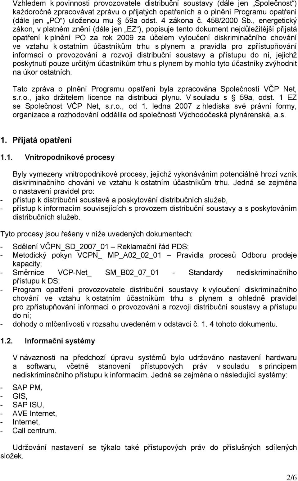 , energetický zákon, v platném znění (dále jen EZ ), popisuje tento dokument nejdůležitější přijatá opatření k plnění PO za rok 2009 za účelem vyloučení diskriminačního chování ve vztahu k ostatním