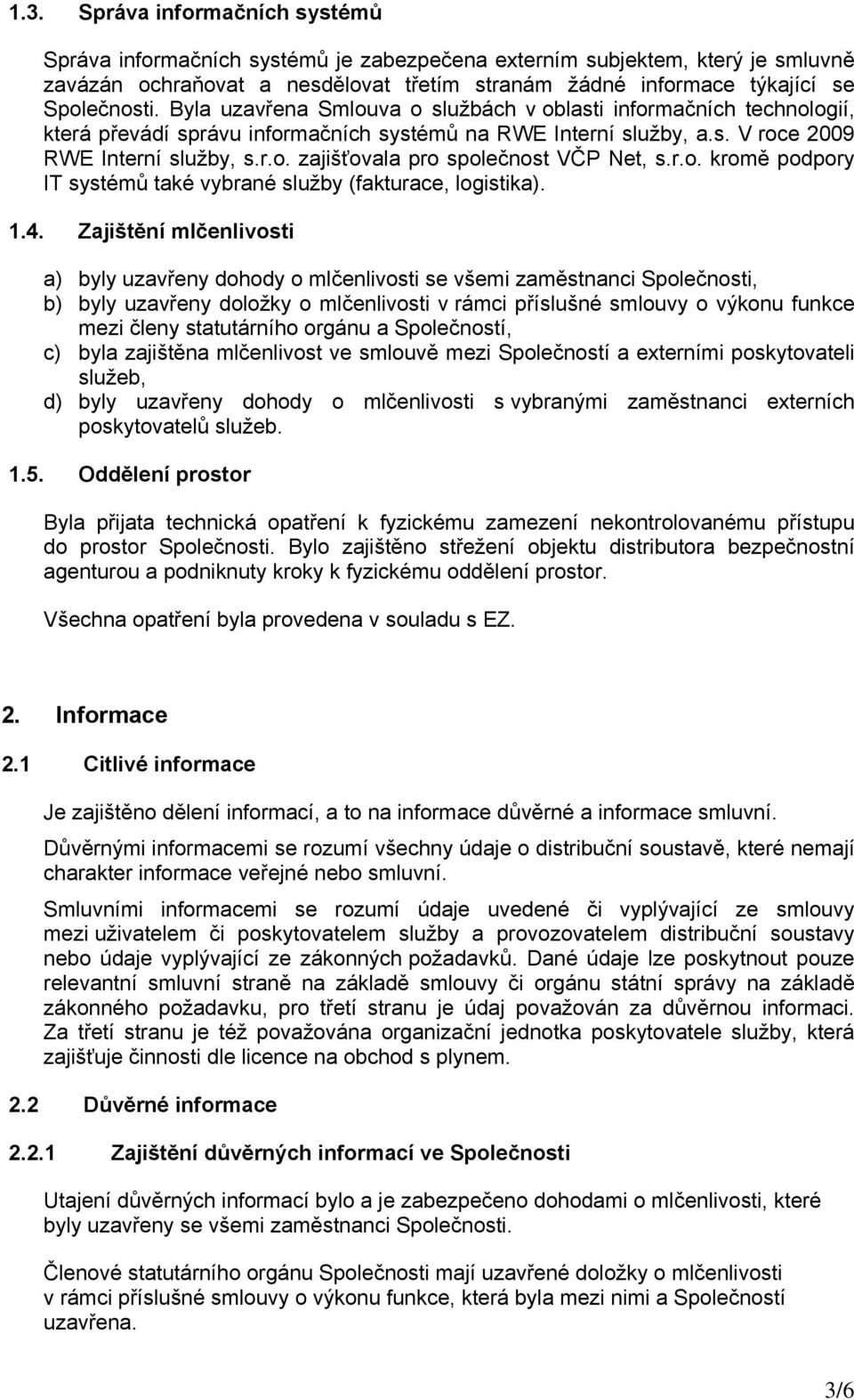 r.o. kromě podpory IT systémů také vybrané služby (fakturace, logistika). 1.4.