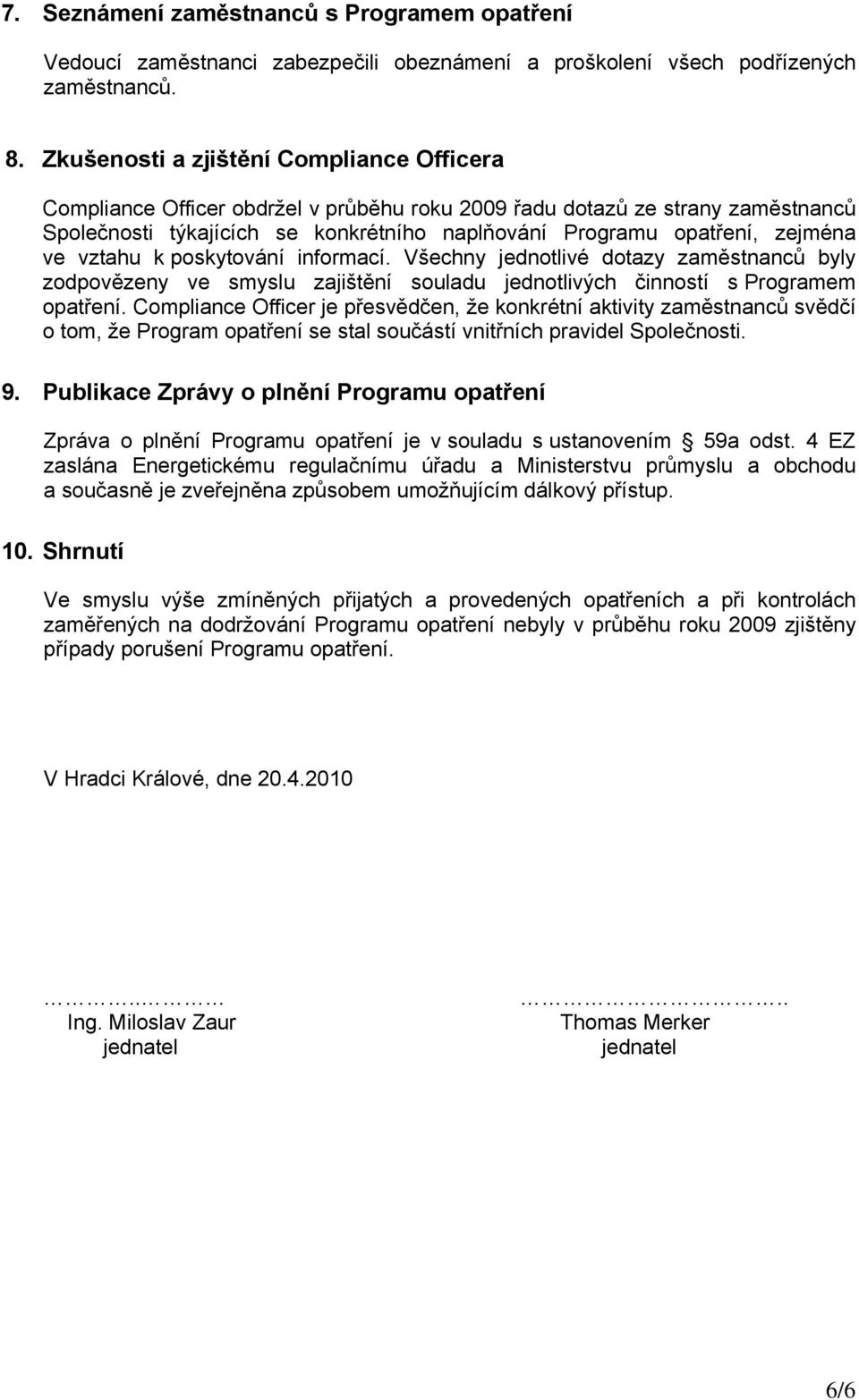 ve vztahu k poskytování informací. Všechny jednotlivé dotazy zaměstnanců byly zodpovězeny ve smyslu zajištění souladu jednotlivých činností s Programem opatření.