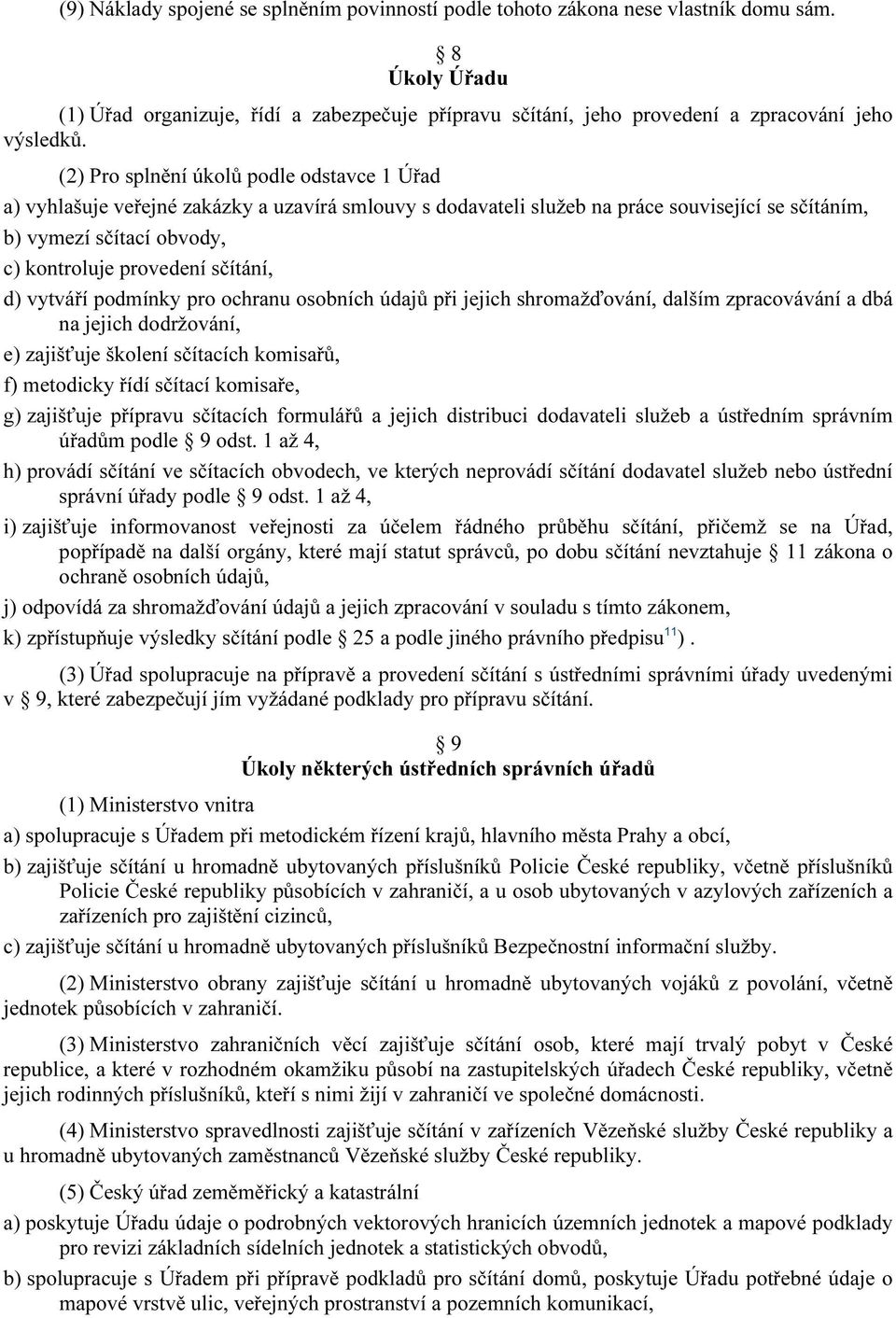 (2) Pro splnění úkolů podle odstavce 1 Úřad a) vyhlašuje veřejné zakázky a uzavírá smlouvy s dodavateli služeb na práce související se sčítáním, b) vymezí sčítací obvody, c) kontroluje provedení