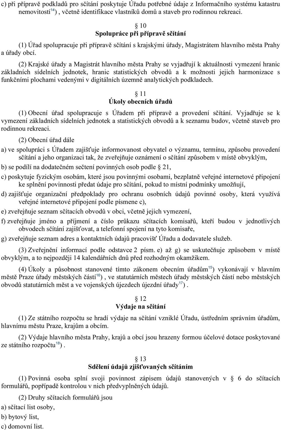 (2) Krajské úřady a Magistrát hlavního města Prahy se vyjadřují k aktuálnosti vymezení hranic základních sídelních jednotek, hranic statistických obvodů a k možnosti jejich harmonizace s funkčními