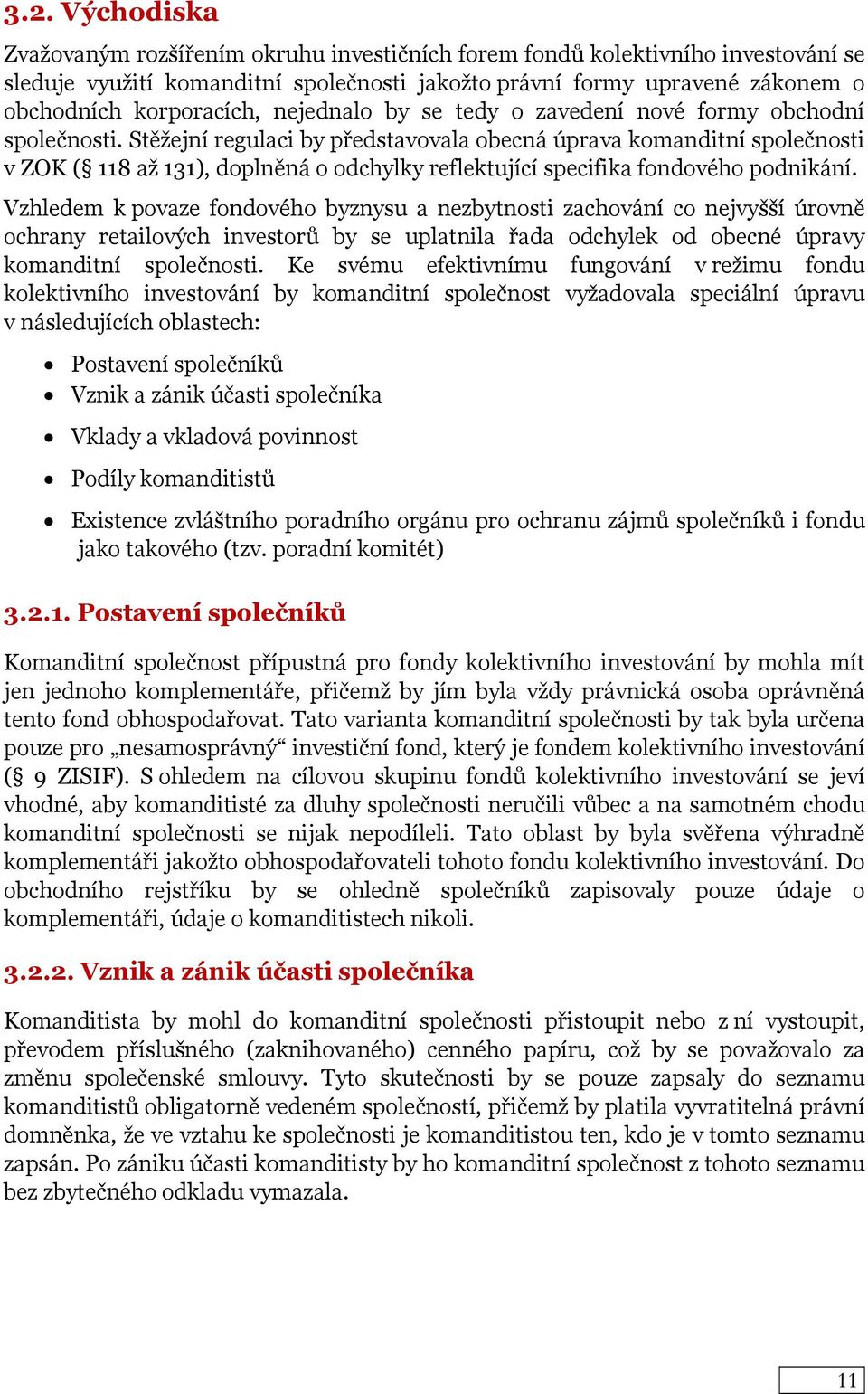 Stěžejní regulaci by představovala obecná úprava komanditní společnosti v ZOK ( 118 až 131), doplněná o odchylky reflektující specifika fondového podnikání.