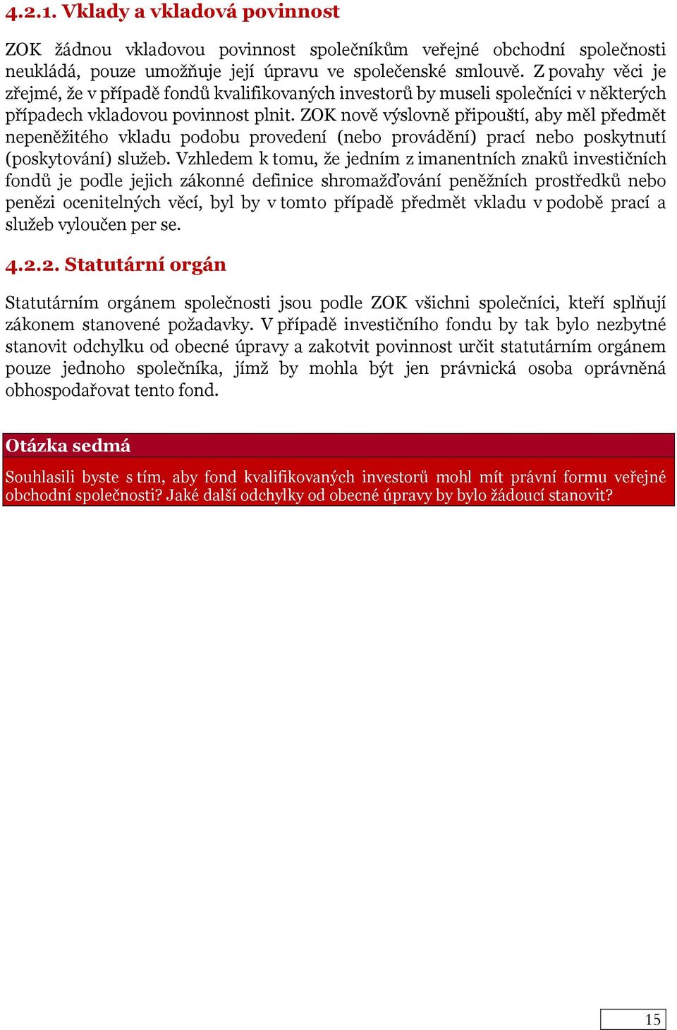 ZOK nově výslovně připouští, aby měl předmět nepeněžitého vkladu podobu provedení (nebo provádění) prací nebo poskytnutí (poskytování) služeb.