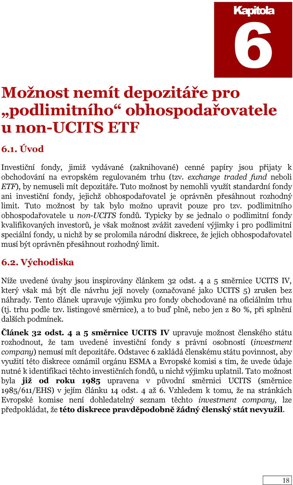 Tuto možnost by nemohli využít standardní fondy ani investiční fondy, jejichž obhospodařovatel je oprávněn přesáhnout rozhodný limit. Tuto možnost by tak bylo možno upravit pouze pro tzv.