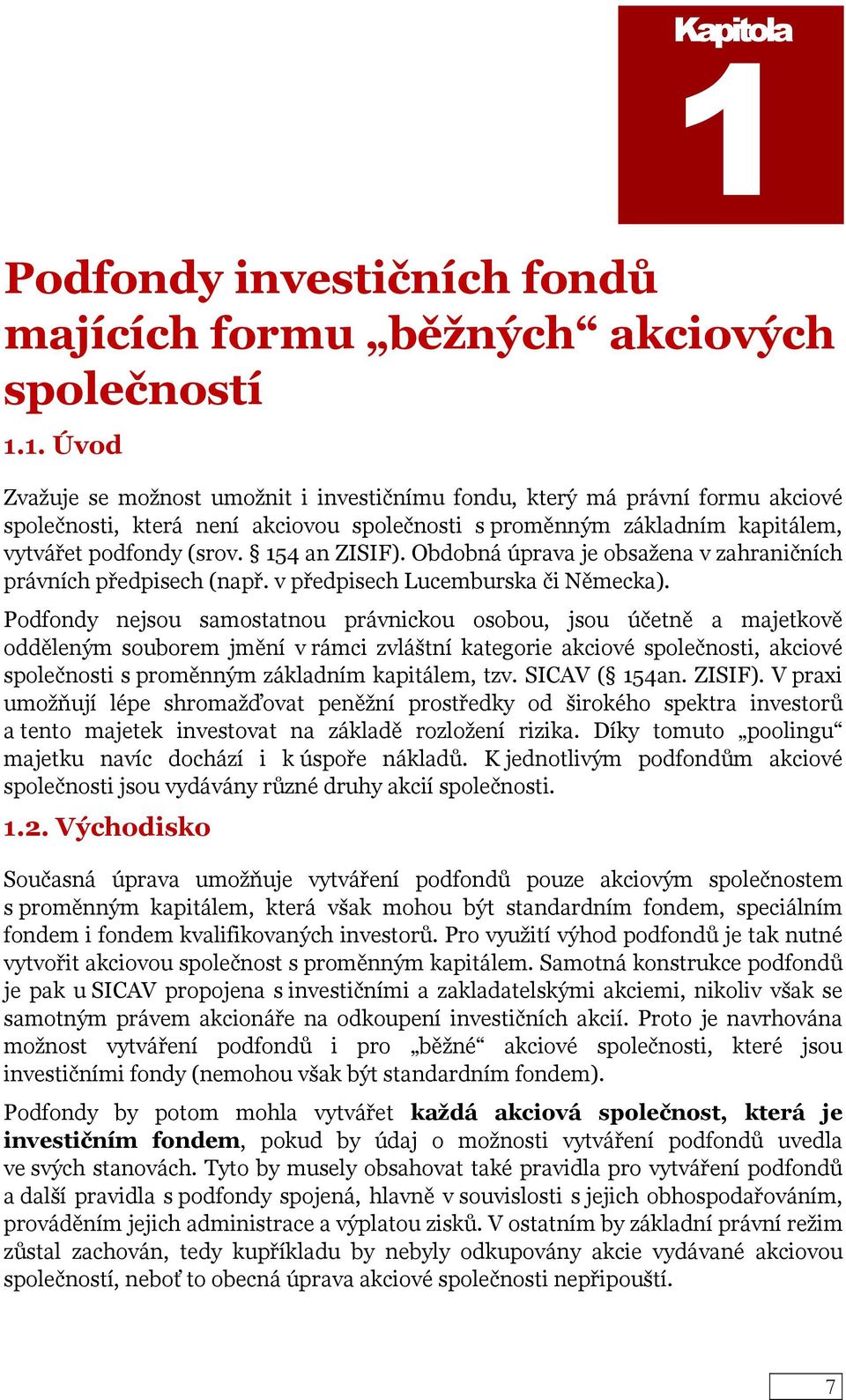 Podfondy nejsou samostatnou právnickou osobou, jsou účetně a majetkově odděleným souborem jmění v rámci zvláštní kategorie akciové společnosti, akciové společnosti s proměnným základním kapitálem,