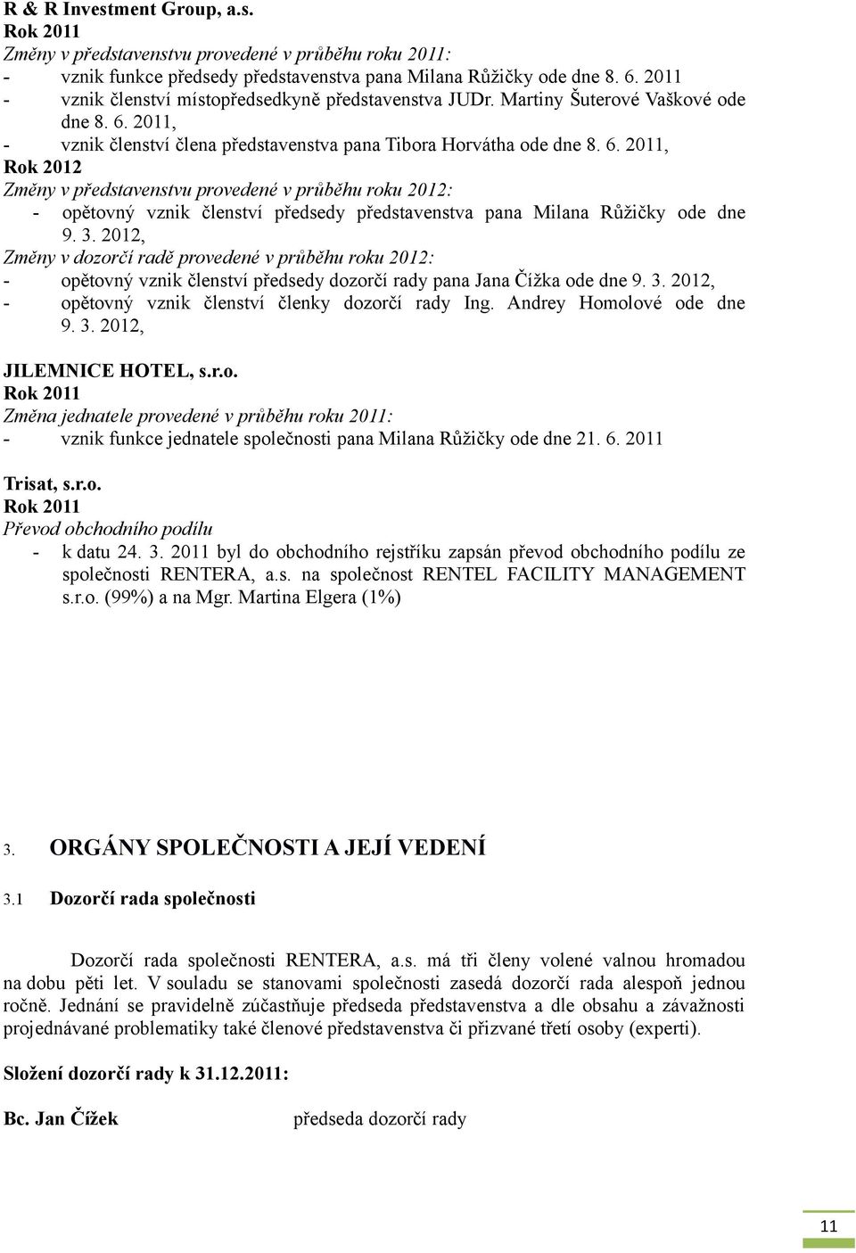 2011, - vznik členství člena představenstva pana Tibora Horvátha ode dne 8. 6.