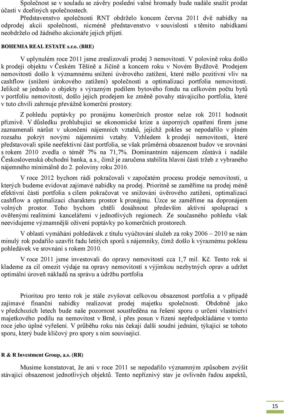 přijetí. BOHEMIA REAL ESTATE s.r.o. (BRE) V uplynulém roce 2011 jsme zrealizovali prodej 3 nemovitostí. V polovině roku došlo k prodeji objektu v Českém Těšíně a Jičíně a koncem roku v Novém Bydžově.