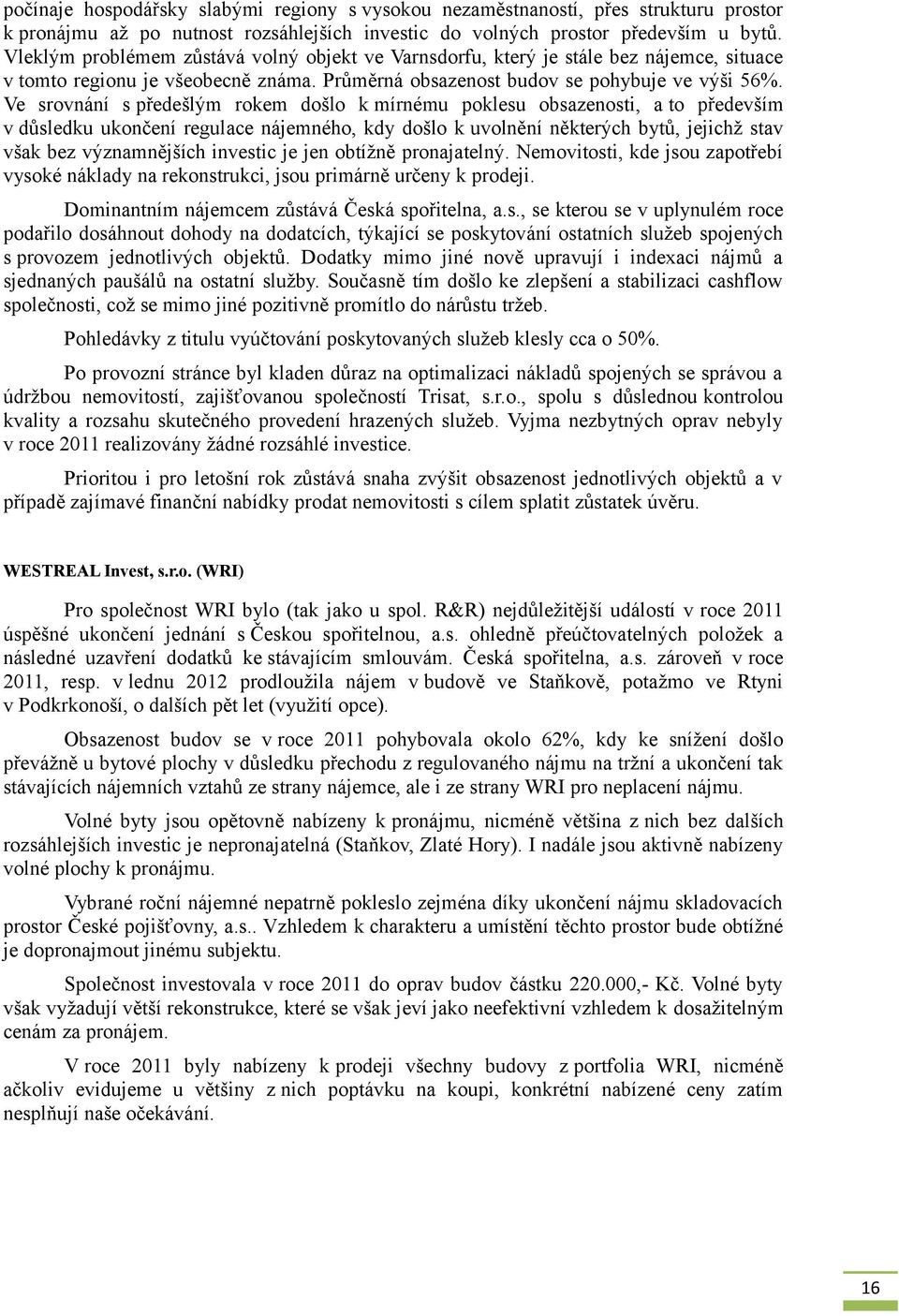 Ve srovnání s předešlým rokem došlo k mírnému poklesu obsazenosti, a to především v důsledku ukončení regulace nájemného, kdy došlo k uvolnění některých bytů, jejichž stav však bez významnějších