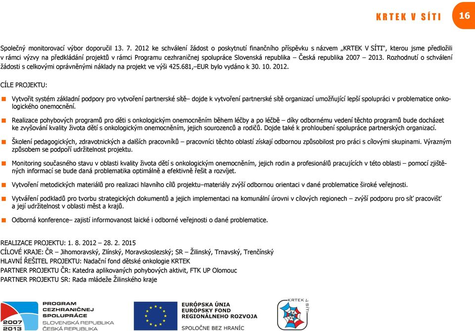 republika Česká republika 2007 2013. Rozhodnutí o schválení žádosti s celkovými oprávněnými náklady na projekt ve výši 425.681, EUR bylo vydáno k 30. 10. 2012.