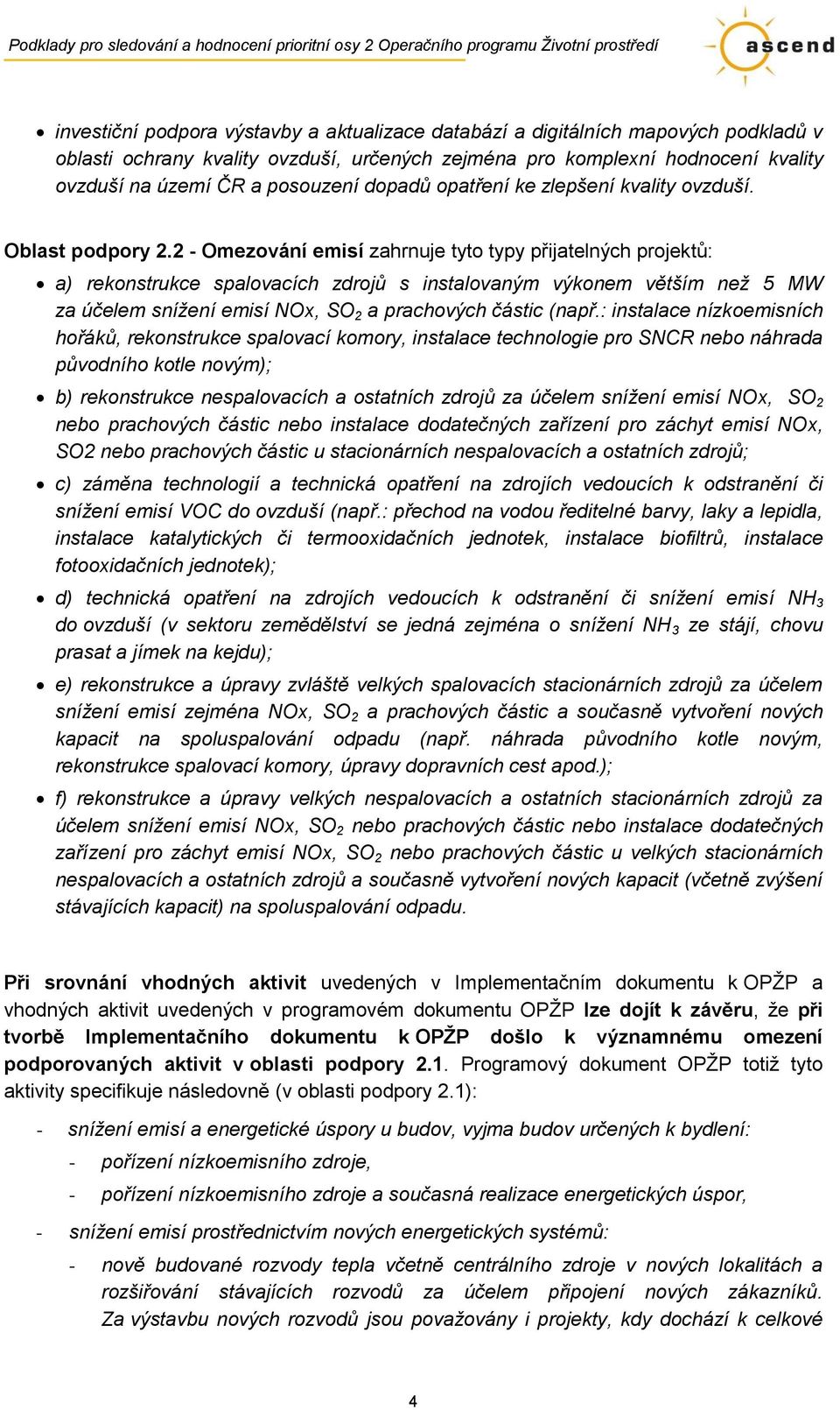 2 - Omezování emisí zahrnuje tyto typy přijatelných projektů: a) rekonstrukce spalovacích zdrojů s instalovaným výkonem větším než 5 MW za účelem snížení emisí NOx, SO 2 a prachových částic (např.