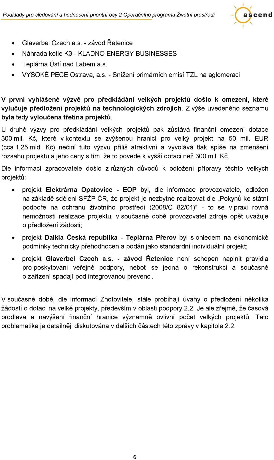 í nad Labem a.s. VYSOKÉ PECE Ostrava, a.s. - Sníţení primárních emisí TZL na aglomeraci V první vyhlášené výzvě pro předkládání velkých projektů došlo k omezení, které vylučuje předloţení projektů na technologických zdrojích.