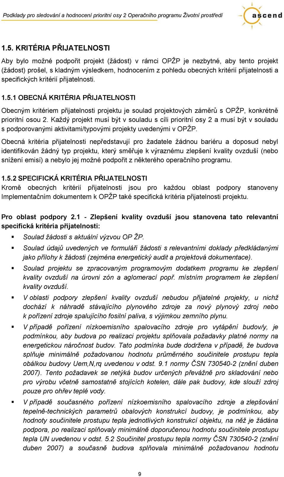 Kaţdý projekt musí být v souladu s cíli prioritní osy 2 a musí být v souladu s podporovanými aktivitami/typovými projekty uvedenými v OPŢP.