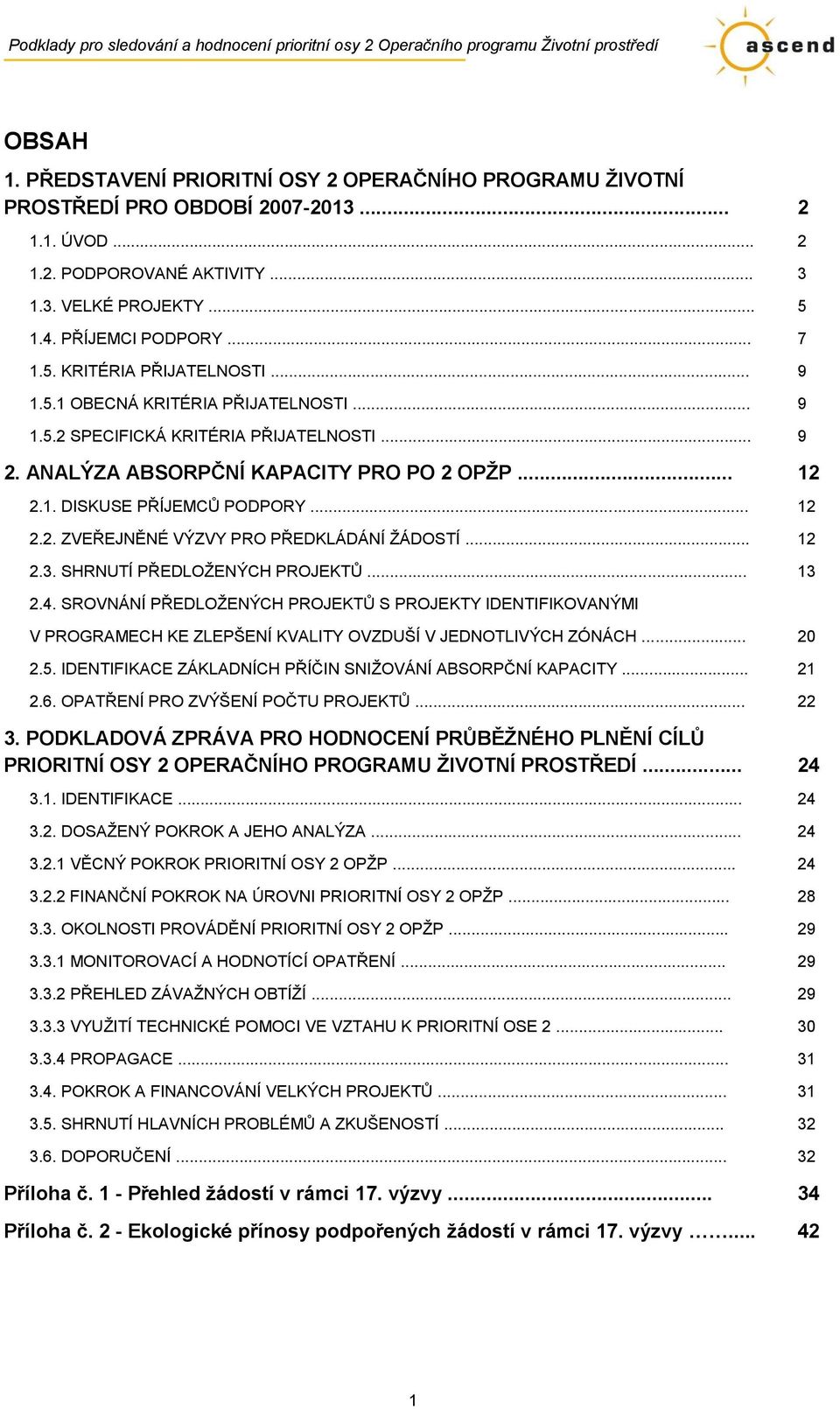 .. 12 2.2. ZVEŘEJNĚNÉ VÝZVY PRO PŘEDKLÁDÁNÍ ŢÁDOSTÍ... 12 2.3. SHRNUTÍ PŘEDLOŢENÝCH PROJEKTŮ... 13 2.4.