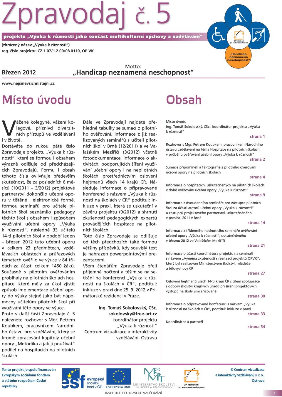 Dostáváte do rukou páté číslo Zpravodaje Výuka k různosti, které se formou i obsahem výrazně odlišuje od předcházejících Zpravodajů.