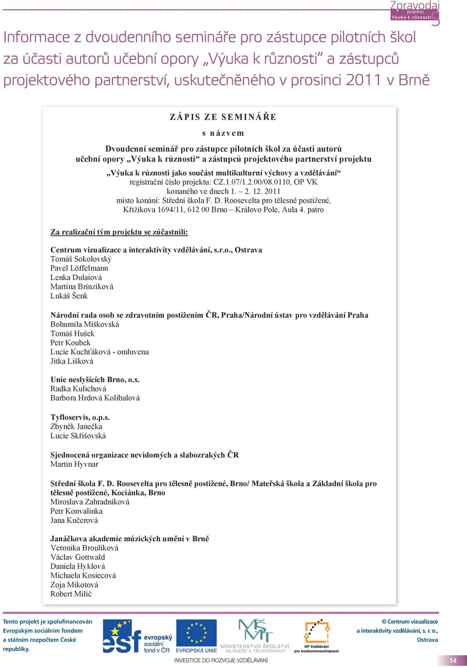 vzdělávání registrační číslo : CZ.1.07/1.2.00/08.0110, OP VK konaného ve dnech 1. 2. 12. 2011 místo konání: Střední škola F. D.
