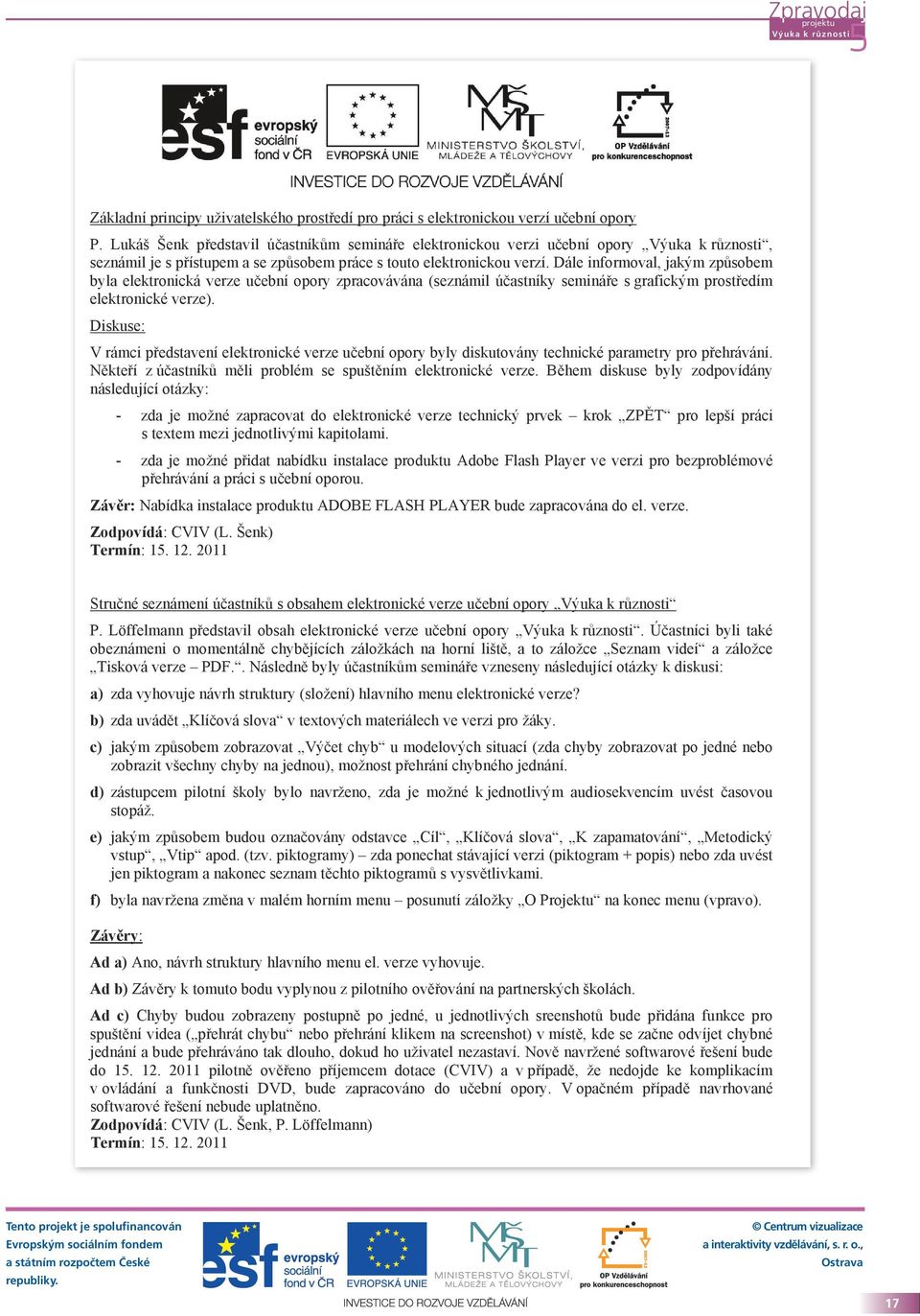 Dále informoval, jakým způsobem byla elektronická verze učební opory zpracovávána (seznámil účastníky semináře s grafickým prostředím elektronické verze).