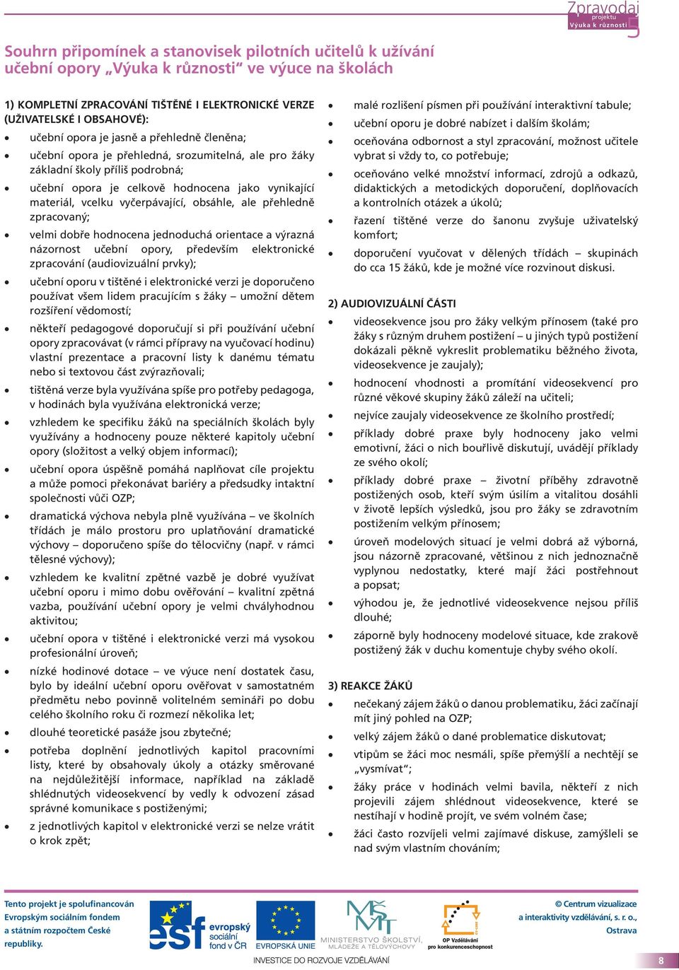 vyčerpávající, obsáhle, ale přehledně zpracovaný; velmi dobře hodnocena jednoduchá orientace a výrazná názornost učební opory, především elektronické zpracování (audiovizuální prvky); učební oporu v