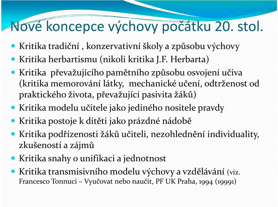 pasivita žáků) Kritika modelu učitele jako jediného nositele pravdy Kritika postoje k dítěti jako prázdné nádobě Kritika podřízenosti žáků učiteli, nezohlednění