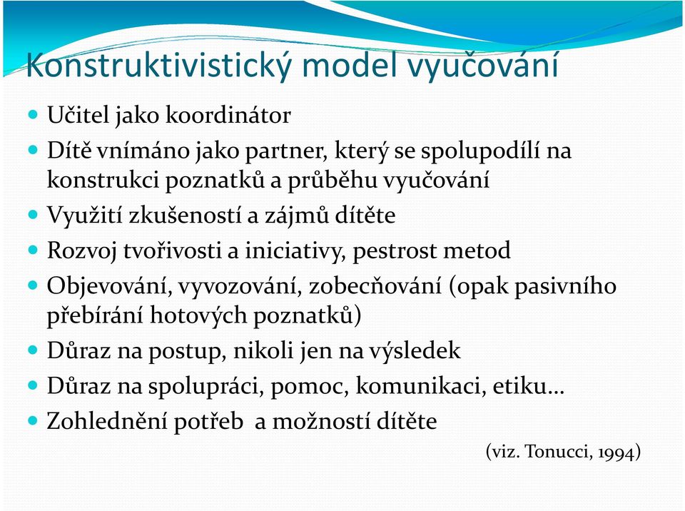 pestrost metod Objevování, vyvozování, zobecňování (opak pasivního přebírání hotových poznatků) Důraz na postup,