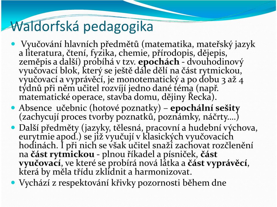 matematické operace, stavba domu, dějiny Řecka). Absence učebnic (hotové poznatky) epochální sešity (zachycují proces tvorby poznatků, poznámky, náčrty.