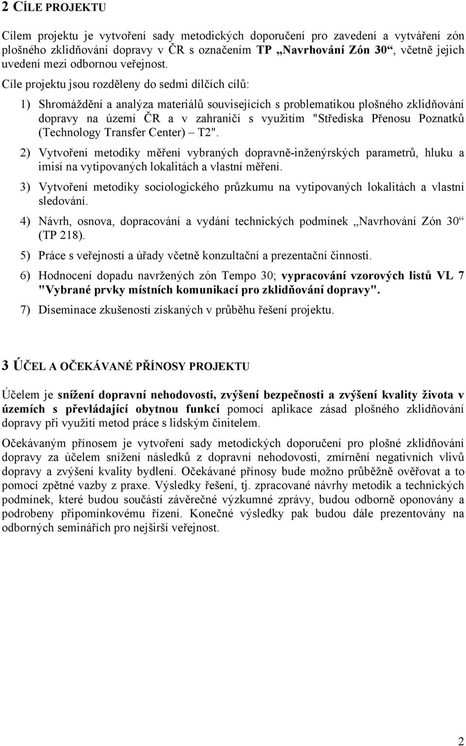 Cíle projektu jsou rozděleny do sedmi dílčích cílů: 1) Shromáždění a analýza materiálů souvisejících s problematikou plošného zklidňování dopravy na území ČR a v zahraničí s využitím "Střediska