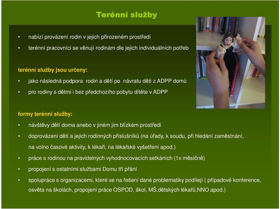 rodinných příslušníků (na úřady, k soudu, při hledání zaměstnání, na volno časové aktivity, k lékaři, na lékařské vyšetření apod.