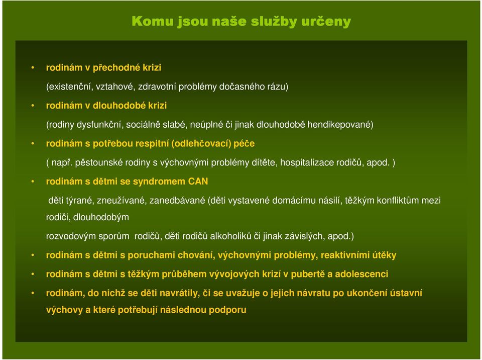 ) rodinám s dětmi se syndromem CAN děti týrané, zneužívané, zanedbávané (děti vystavené domácímu násilí, těžkým konfliktům mezi rodiči, dlouhodobým rozvodovým sporům rodičů, děti rodičů alkoholiků či