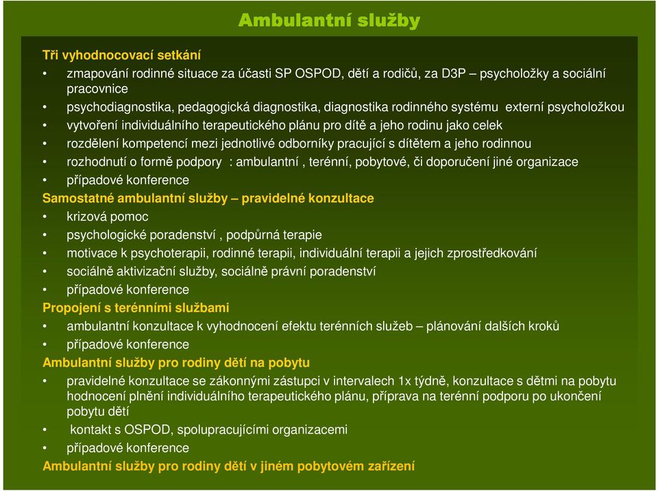 jeho rodinnou rozhodnutí o formě podpory : ambulantní, terénní, pobytové, či doporučení jiné organizace případové konference Samostatné ambulantní služby pravidelné konzultace krizová pomoc