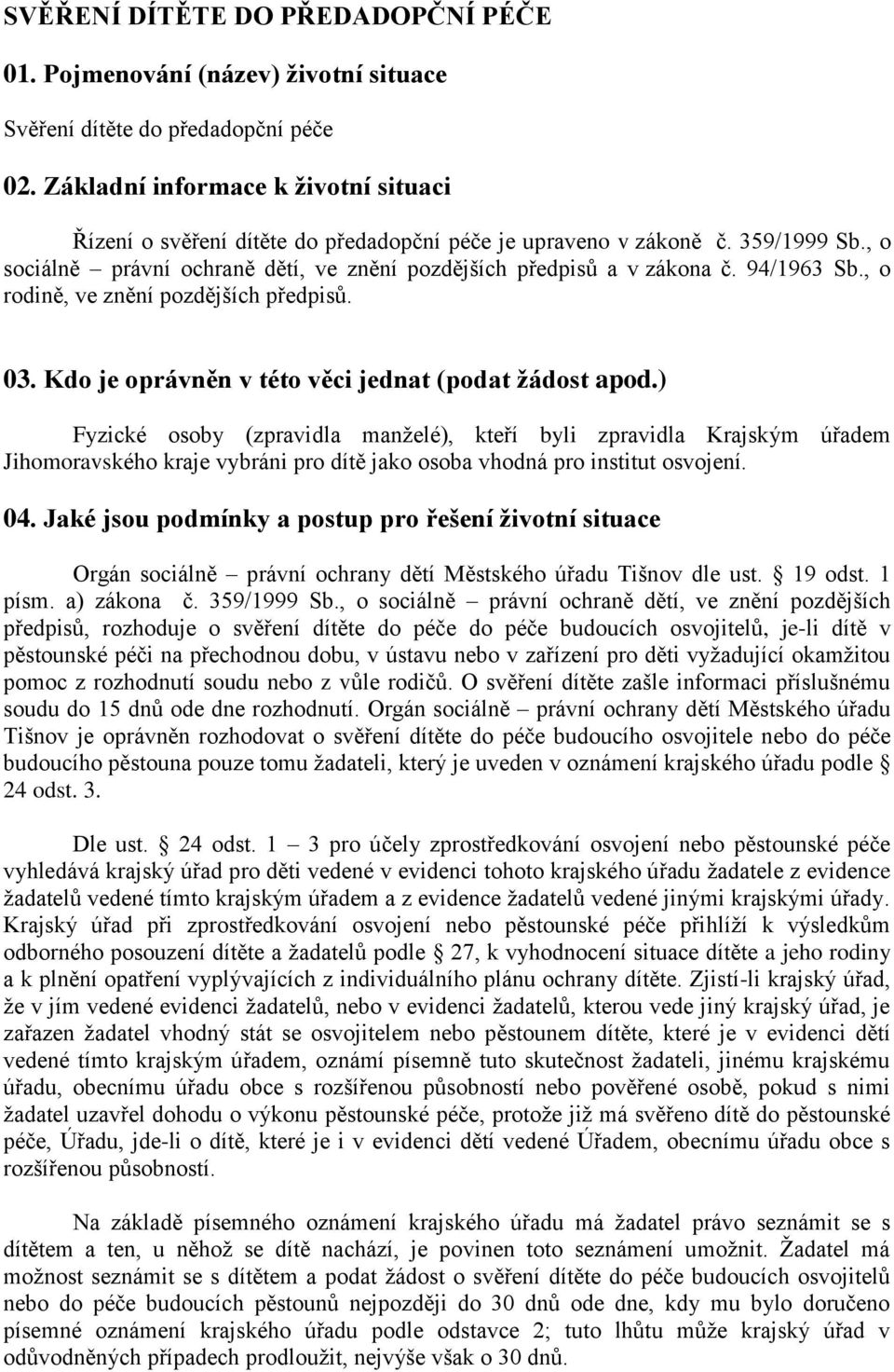 94/1963 Sb., o rodině, ve znění pozdějších předpisů. 03. Kdo je oprávněn v této věci jednat (podat žádost apod.