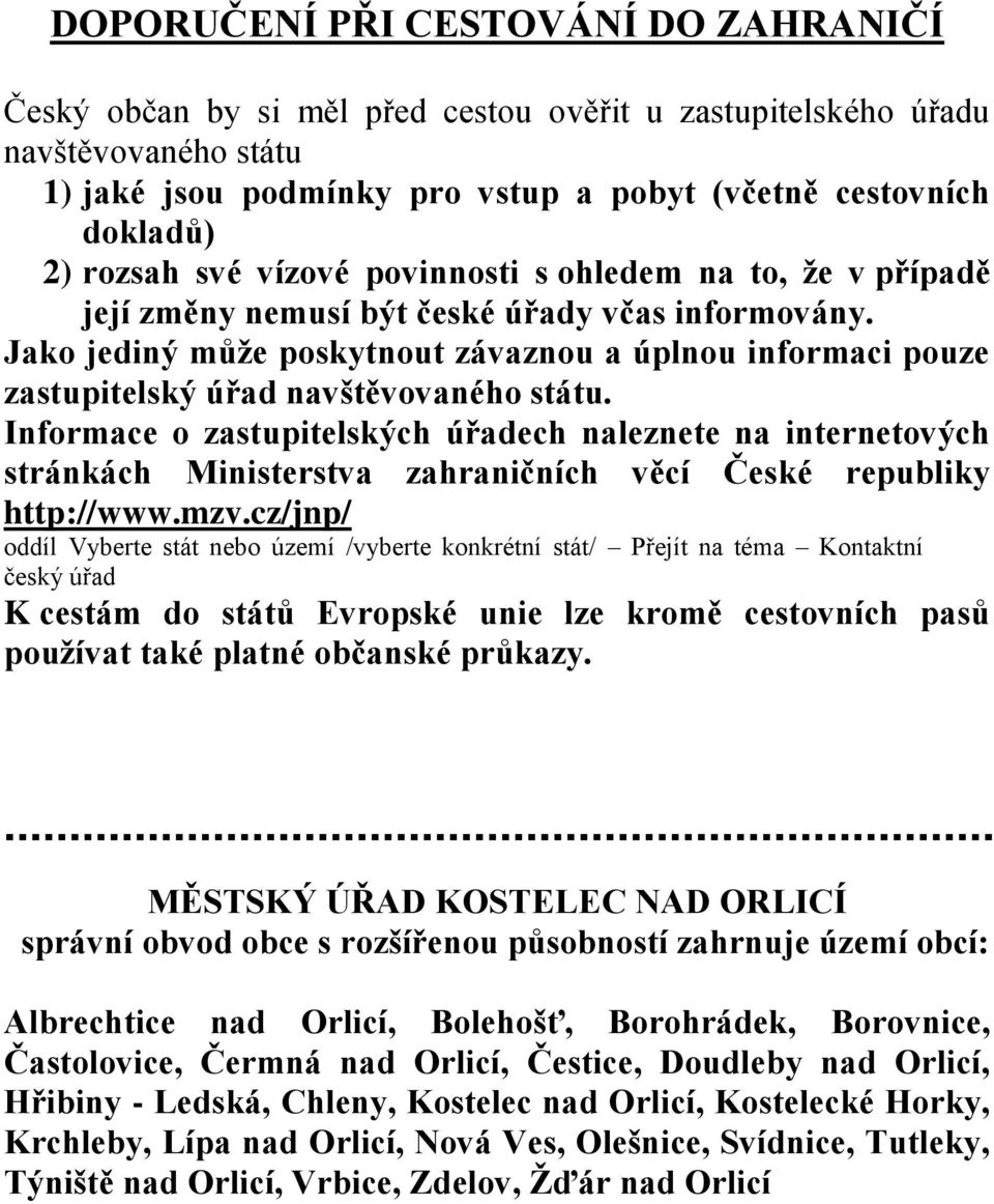 Jako jediný může poskytnout závaznou a úplnou informaci pouze zastupitelský úřad navštěvovaného státu.