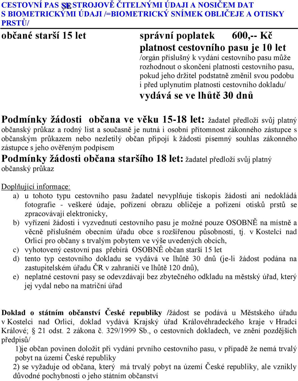 vydává se ve lhůtě 30 dnů Podmínky žádosti občana ve věku 15-18 let: žadatel předloží svůj platný občanský průkaz a rodný list a současně je nutná i osobní přítomnost zákonného zástupce s občanským