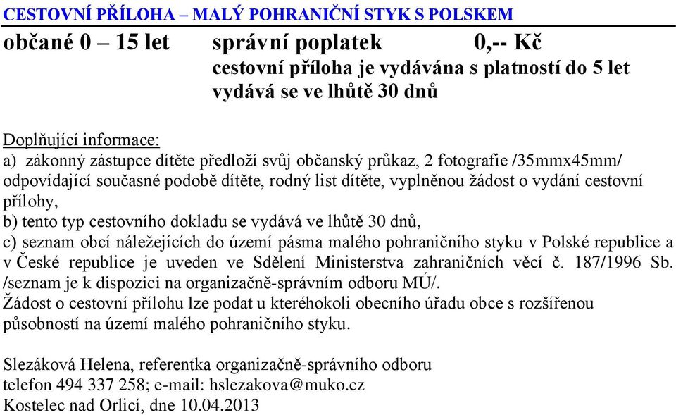 ve lhůtě 30 dnů, c) seznam obcí náležejících do území pásma malého pohraničního styku v Polské republice a v České republice je uveden ve Sdělení Ministerstva zahraničních věcí č. 187/1996 Sb.