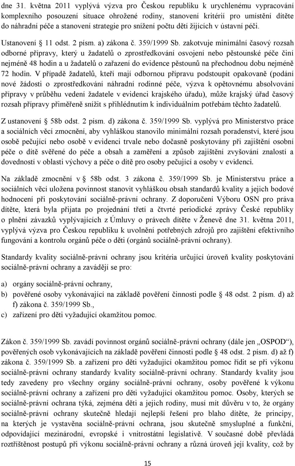 pro snížení počtu dětí žijících v ústavní péči. Ustanovení 11 odst. 2 písm. a) zákona č. 359/1999 Sb.