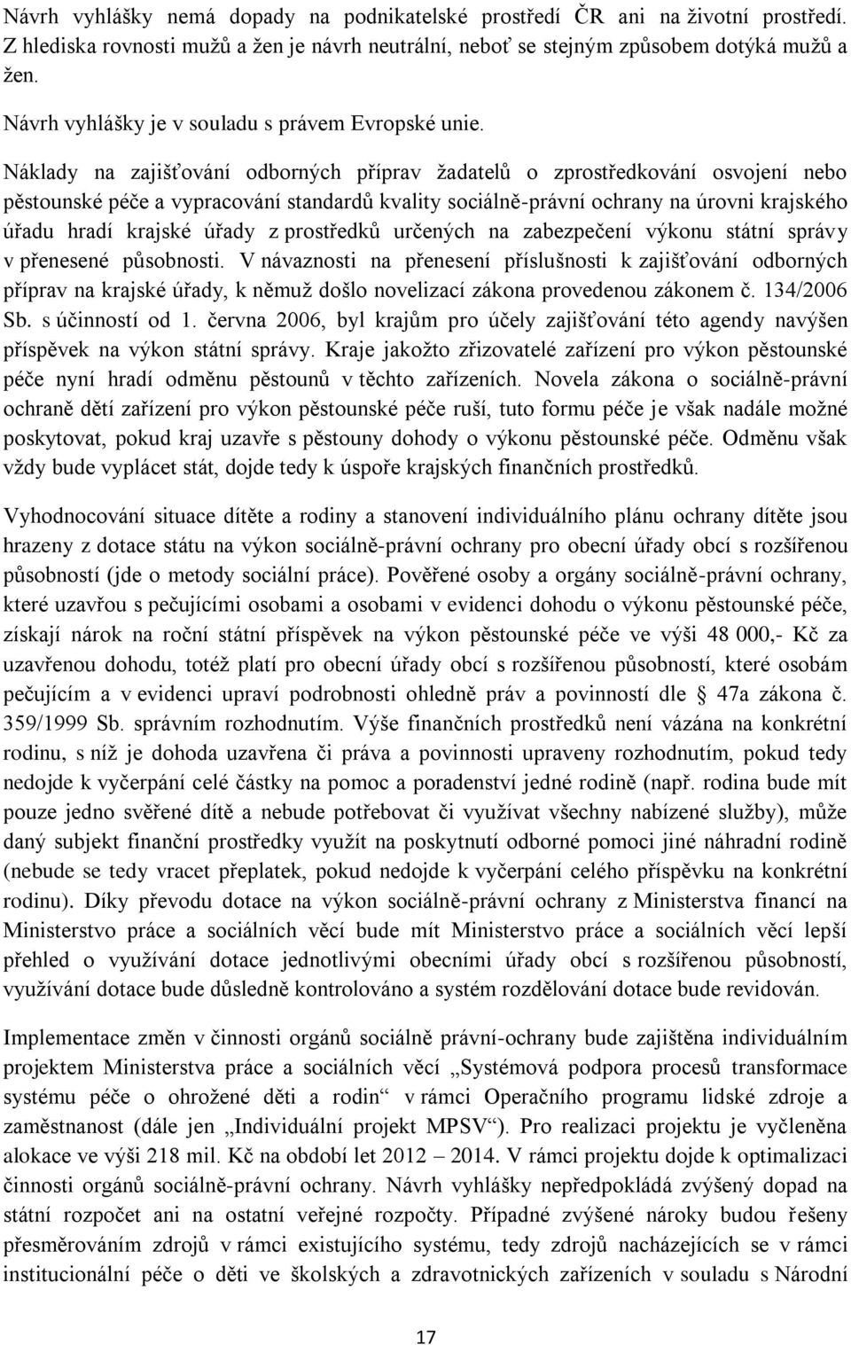 Náklady na zajišťování odborných příprav žadatelů o zprostředkování osvojení nebo pěstounské péče a vypracování standardů kvality sociálně-právní ochrany na úrovni krajského úřadu hradí krajské úřady