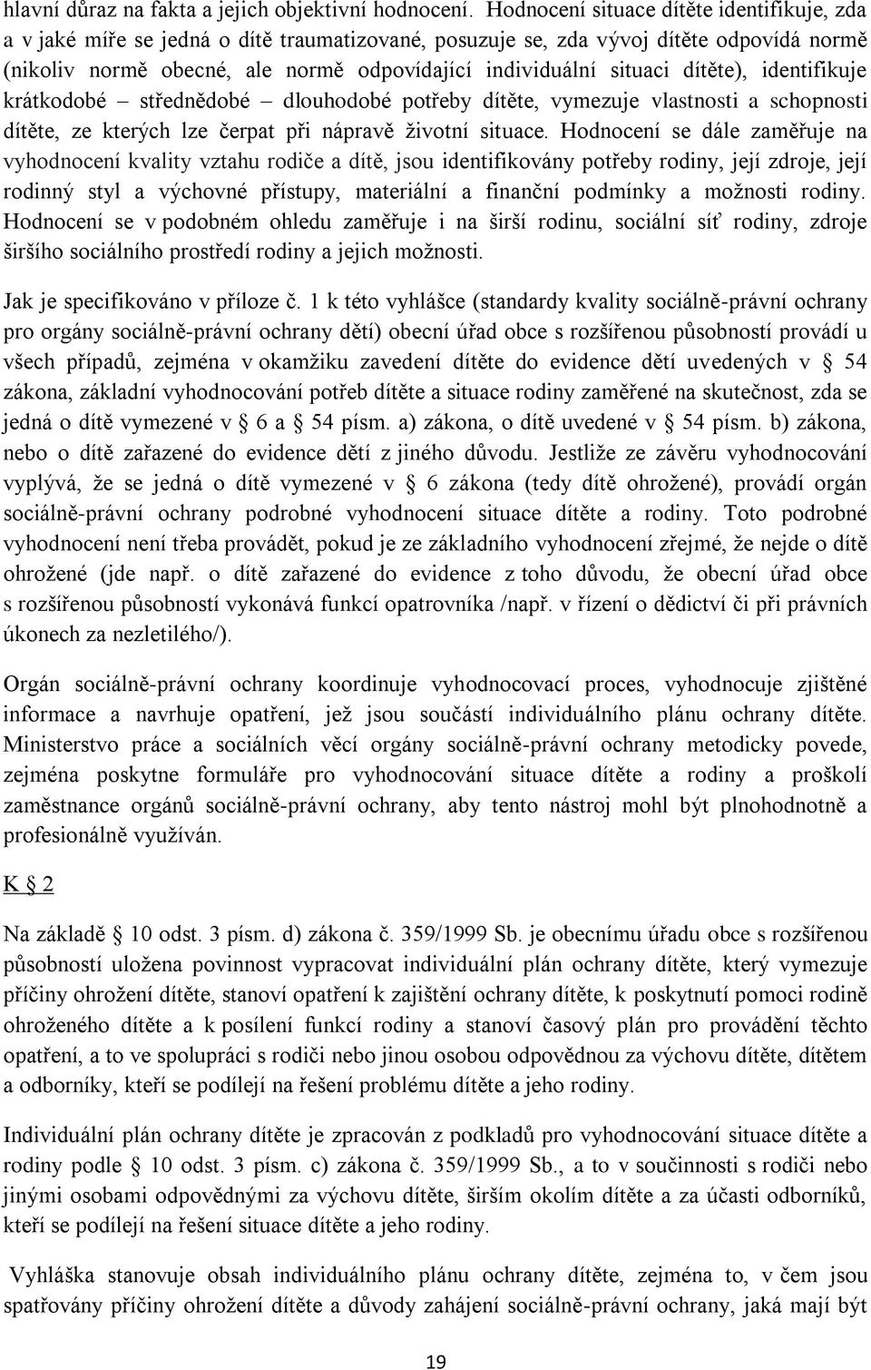 situaci dítěte), identifikuje krátkodobé střednědobé dlouhodobé potřeby dítěte, vymezuje vlastnosti a schopnosti dítěte, ze kterých lze čerpat při nápravě životní situace.