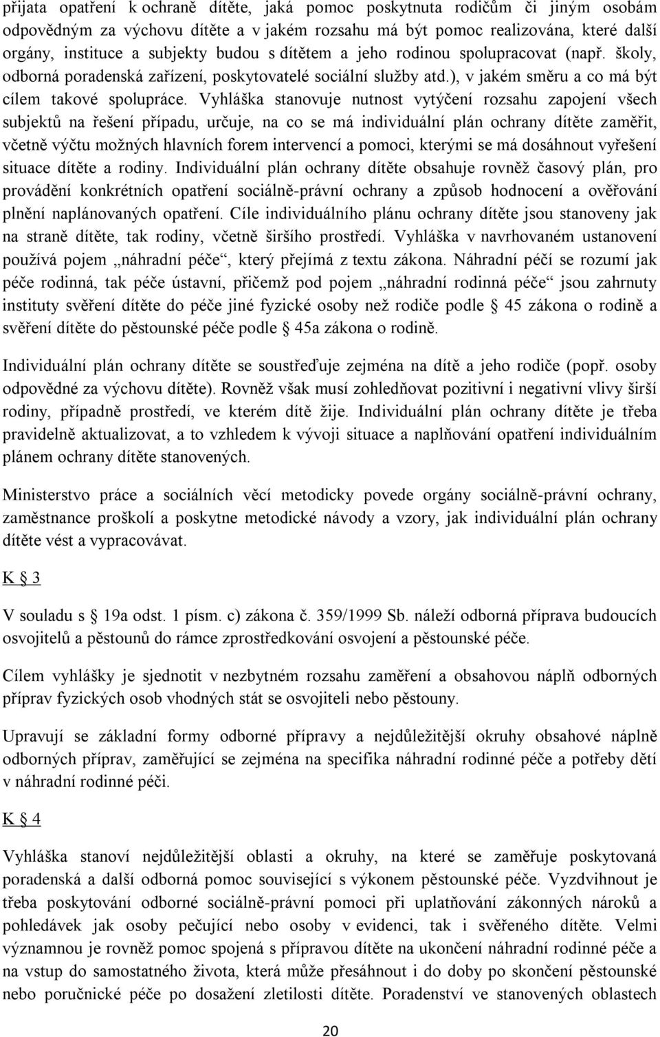 Vyhláška stanovuje nutnost vytýčení rozsahu zapojení všech subjektů na řešení případu, určuje, na co se má individuální plán ochrany dítěte zaměřit, včetně výčtu možných hlavních forem intervencí a